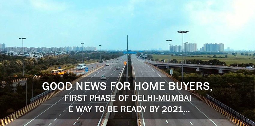 Good news for home buyers, First phase of Delhi-Mumbai E way to be ready by 2021…