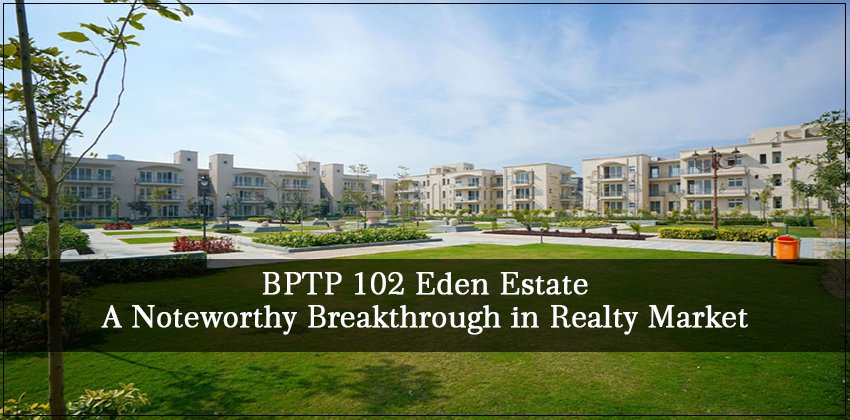 BPTP 102 Eden Estate- a noteworthy breakthrough in realty market