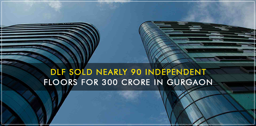 DLF sold nearly 90 independent floors for 300 Crore in Gurgaon 1 DLF sold nearly 90 independent floors for 300 Crore in Gurgaon
