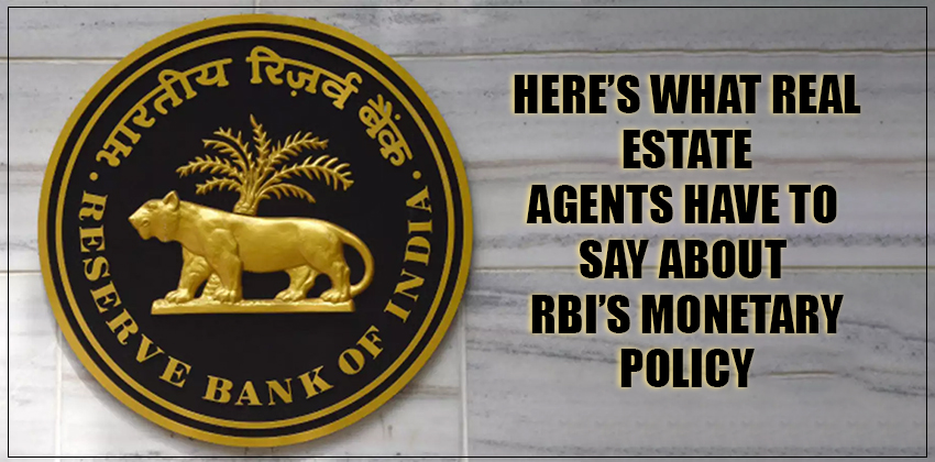 Here’s what Real Estate Agents have to say about RBI’s Monetary Policy 1 Here’s what Real Estate Agents have to say about RBI’s Monetary Policy