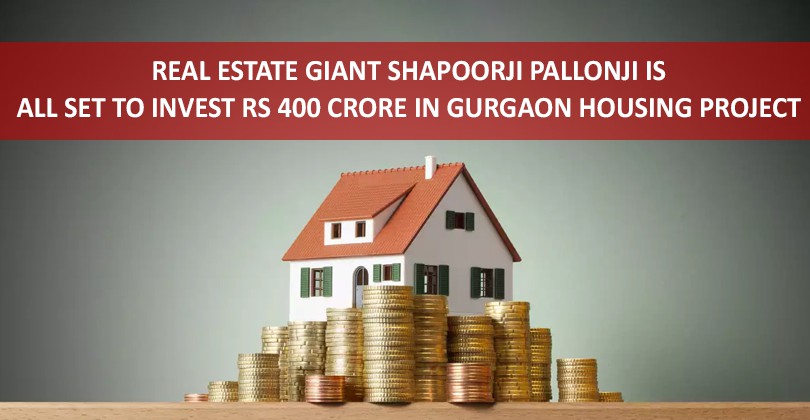 Real Estate Giant Shapoorji Pallonji is all set to invest Rs 400 Crore in Gurgaon Housing Project