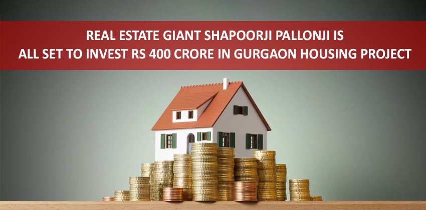 Real Estate Giant Shapoorji Pallonji is all set to invest Rs 400 Crore in Gurgaon Housing Project 1 Real Estate Giant Shapoorji Pallonji is all set to invest Rs 400 Crore in Gurgaon Housing Project