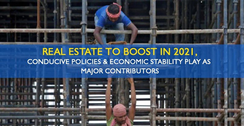 Real Estate to Boost in 2021, Conducive Policies & Economic Stability Play as Major Contributors
