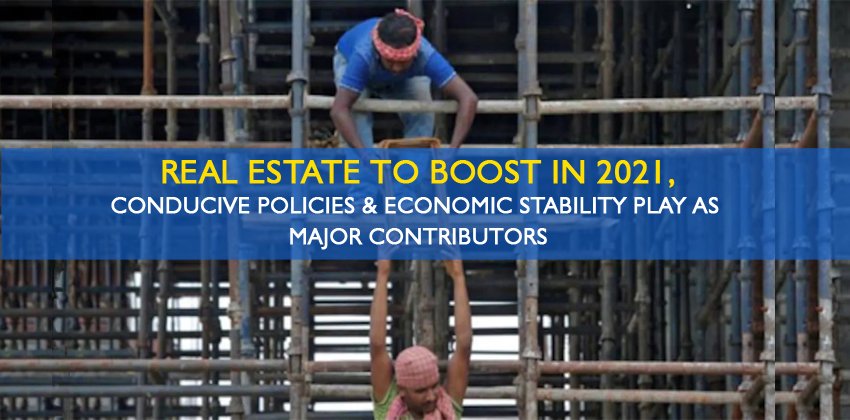 Real Estate to Boost in 2021, Conducive Policies & Economic Stability Play as Major Contributors