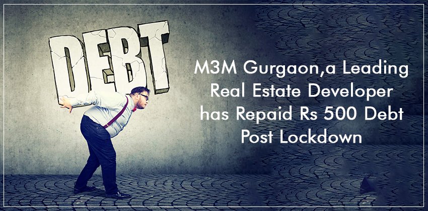 M3M Gurgaon, a Leading Real Estate Developer has Repaid Rs 500 Debt Post Lockdown