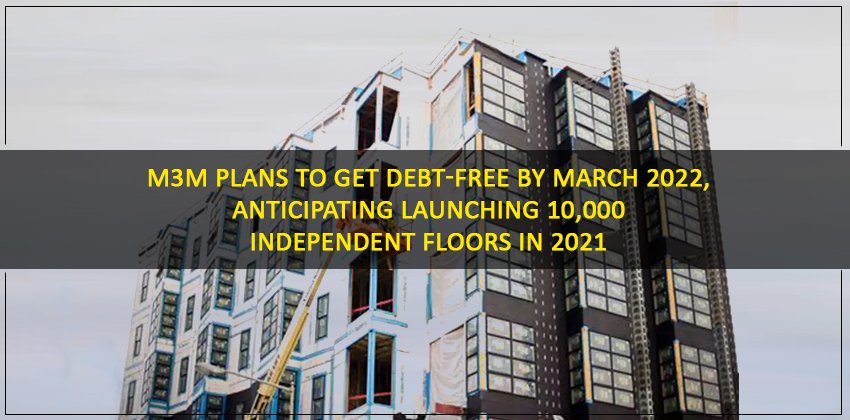 M3M plans to get debt-free by March 2022, anticipating launching 10,000 independent floors in 2021