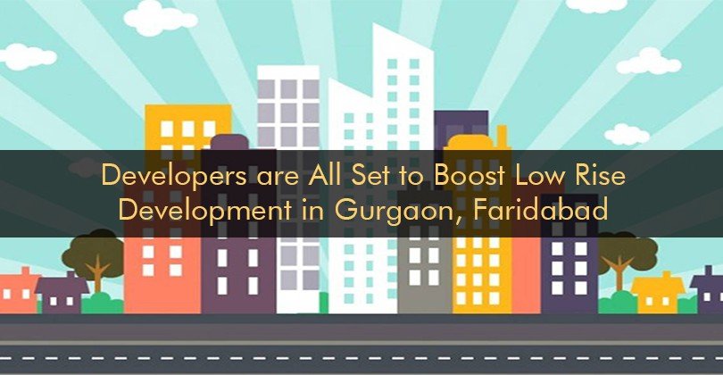 Developers are All Set to Boost Low Rise Development in Gurgaon, Faridabad