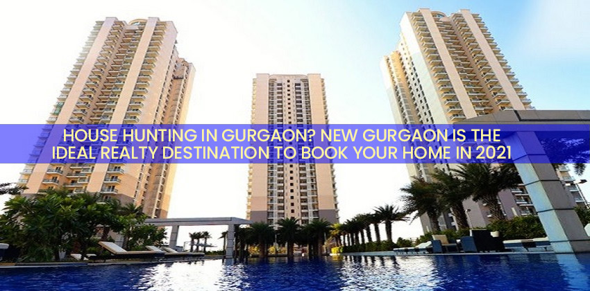 House hunting in Gurgaon? New Gurgaon is the ideal realty Destination to book your home in 2021