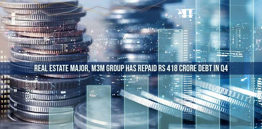 Real estate Major, M3M Group has Repaid Rs 418 Crore Debt in Q4