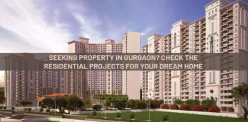 Seeking Property in Gurgaon Check the Residential Projects for your Dream Home