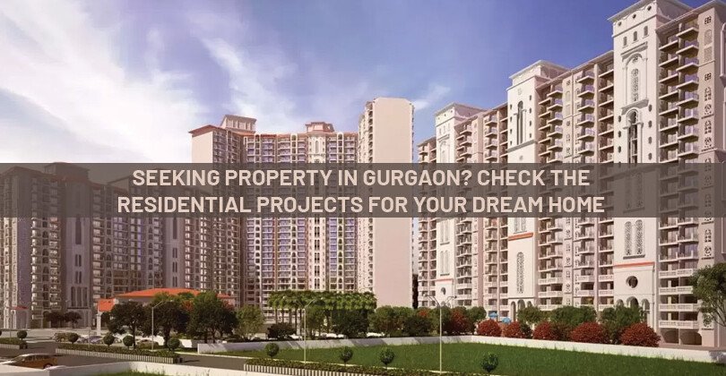 Seeking Property in Gurgaon? Check the Residential Projects for your Dream Home