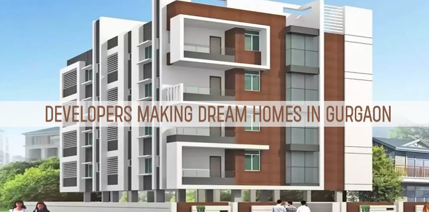 Developers Making Dream Homes in Gurgaon