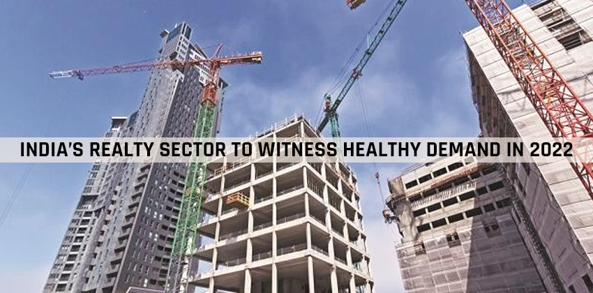 India’s Realty Sector to Witness Healthy Demand in 2022 1 India’s Realty Sector to Witness Healthy Demand in 2022