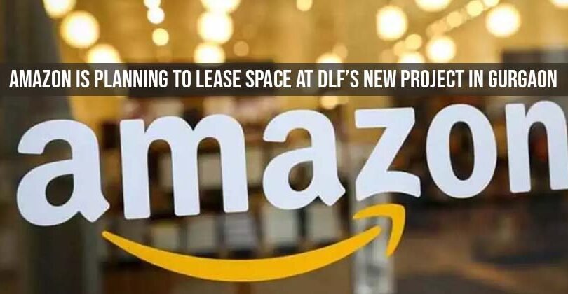 Amazon is planning to Lease Space at Dlf’s New Project in Gurgaon