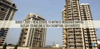 Budget 2022 I Real estate to witness increased capital outlay, FDI Inflow, & Tax exemption, say experts