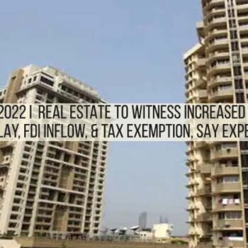 Budget 2022 I Real estate to witness increased capital outlay, FDI Inflow, & Tax exemption, say experts