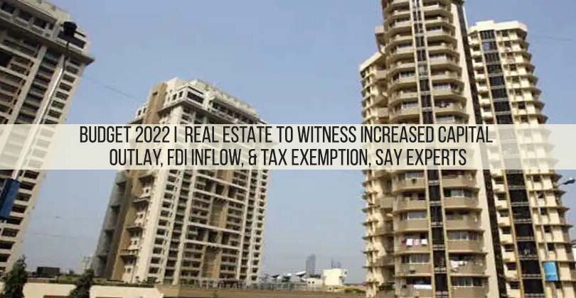 Budget 2022 I Real estate to witness increased capital outlay, FDI Inflow, & Tax exemption, say experts