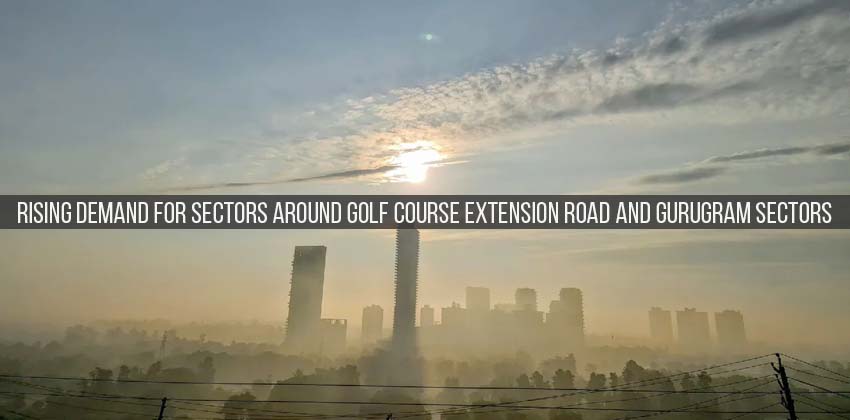 Rising Demand for Sectors Around Golf Course Extension Road and Gurugram Sectors