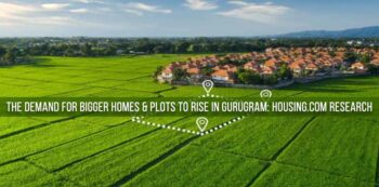 The Demand for Bigger homes & Plots to Rise in Gurugram Housing.com Research