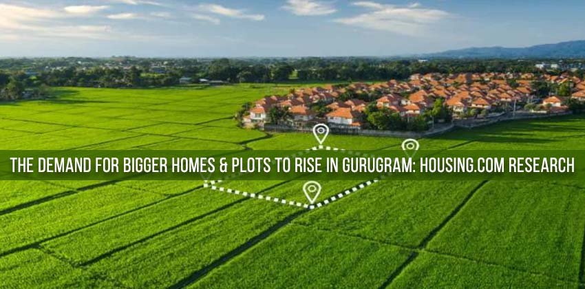The Demand for Bigger homes & Plots to Rise in Gurugram: Housing.com Research 1 The Demand for Bigger homes & Plots to Rise in Gurugram: Housing.com Research