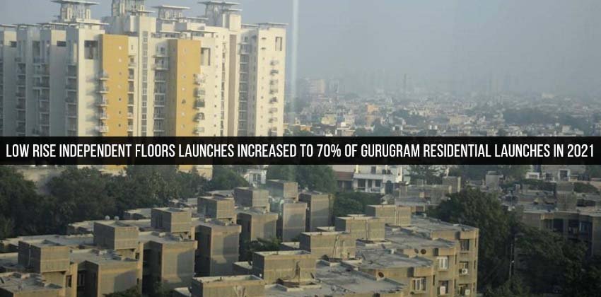Low Rise Independent Floors Launches Increased to 70% of Gurugram Residential Launches in 2021