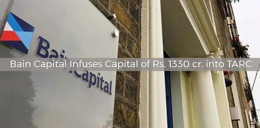 Bain Capital Infuses Capital of Rs. 1330 cr. into TARC 1 Bain Capital Infuses Capital of Rs. 1330 cr. into TARC
