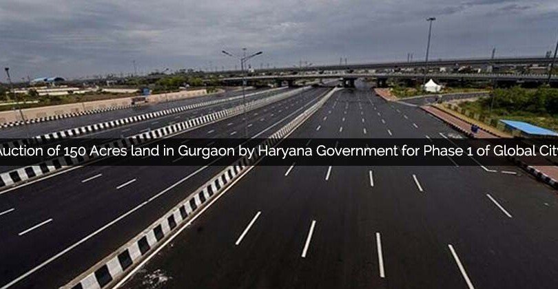 Auction of 150 Acres land in Gurgaon by Haryana Government for Phase 1 of Global City