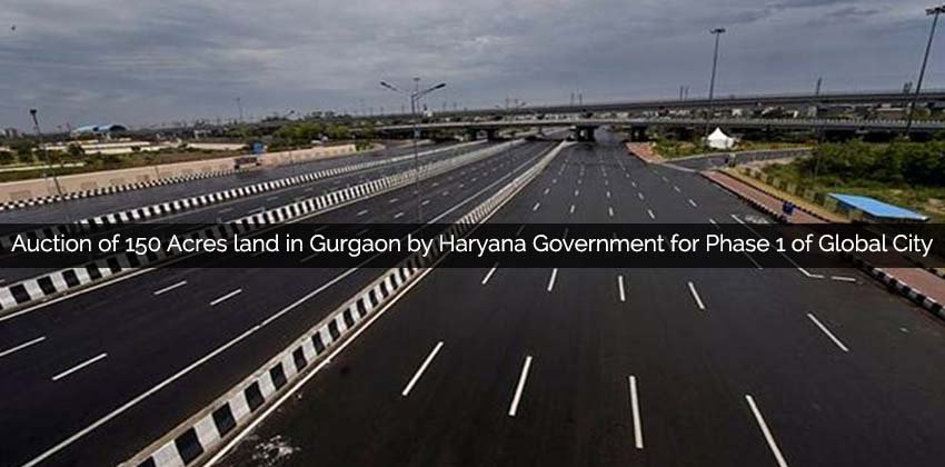 Auction of 150 Acres land in Gurgaon by Haryana Government for Phase 1 of Global City 1 Auction of 150 Acres land in Gurgaon by Haryana Government for Phase 1 of Global City