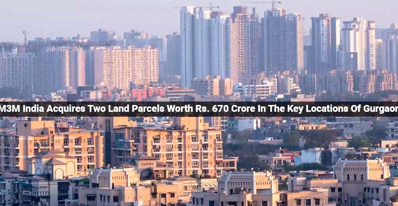 M3M India Acquires Two Land Parcels Worth Rs. 670 Crore In The Key Locations Of Gurgaon