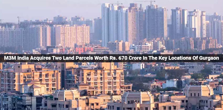 M3M India Acquires Two Land Parcels Worth Rs. 670 Crore In The Key Locations Of Gurgaon 1 M3M India Acquires Two Land Parcels Worth Rs. 670 Crore In The Key Locations Of Gurgaon