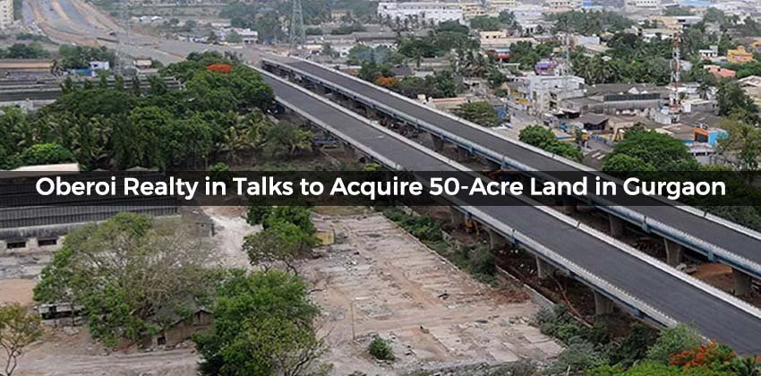 Oberoi Realty in Talks to Acquire 50-Acre Land in Gurgaon 1 Oberoi Realty in Talks to Acquire 50-Acre Land in Gurgaon