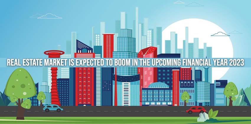 Real Estate Market is Expected to Boom in the Upcoming Financial Year 2023 1 Real Estate Market is Expected to Boom in the Upcoming Financial Year 2023