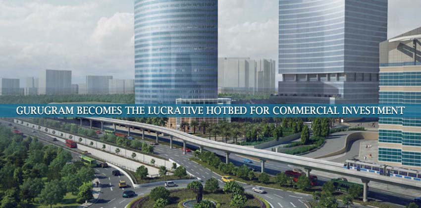 Gurugram Becomes the Lucrative Hotbed for Commercial Investment 1 Gurugram Becomes the Lucrative Hotbed for Commercial Investment