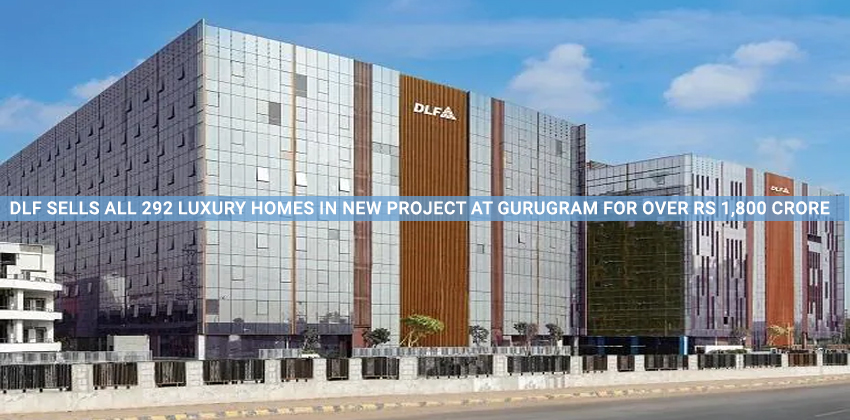 DLF sells all 292 luxury homes in new project at Gurugram for over Rs 1,800 crore 1 DLF sells all 292 luxury homes in new project at Gurugram for over Rs 1,800 crore