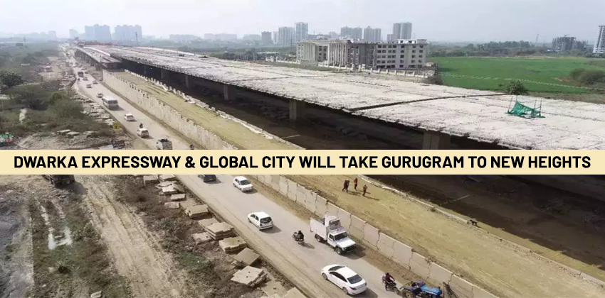 Dwarka Expressway & Global City will take Gurugram to new heights