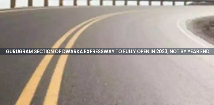 Gurugram Section of Dwarka expressway to fully open in 2023, not by year end