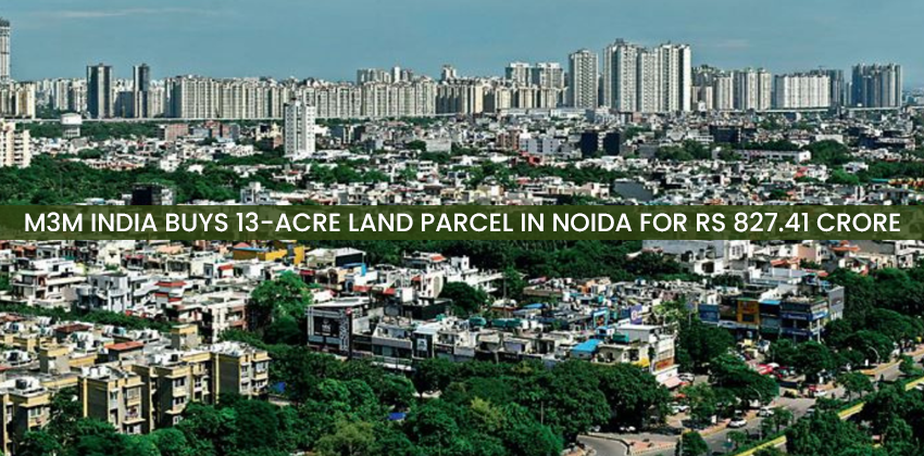 M3M India Buys 13-acre Land Parcel in Noida for Rs 827.41 crore 1 M3M India Buys 13-acre Land Parcel in Noida for Rs 827.41 crore