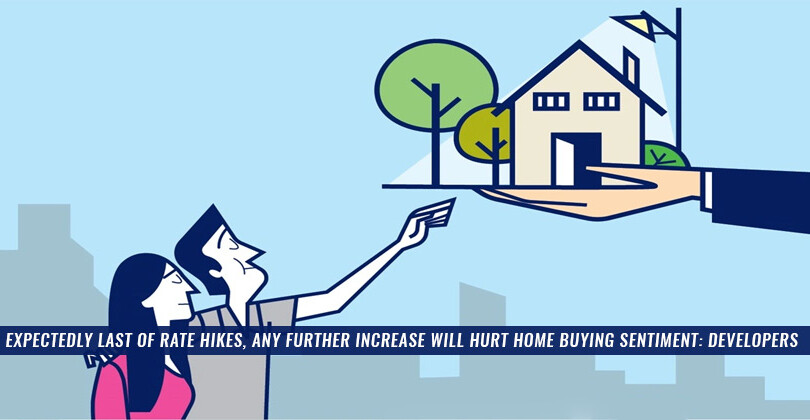 Expectedly last of rate hikes, any further increase will hurt home buying sentiment: Developers