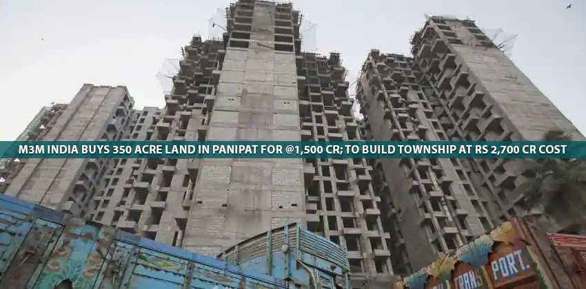 M3M India buys 350 acre land in Panipat for Rs 1,500 cr; to build township at Rs 2,700 cr cost