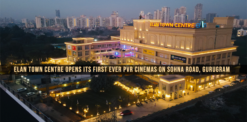 Elan Town Centre Opens its First ever PVR Cinemas on Sohna Road, Gurugram