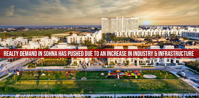 Realty Demand in Sohna Has Pushed Due To an Increase in Industry & Infrastructure