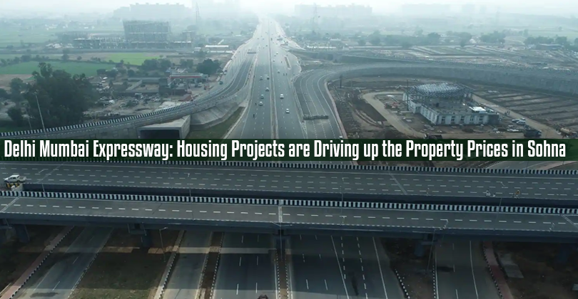 Delhi Mumbai Expressway: Housing Projects are Driving up the Property Prices in Sohna