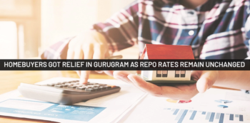 Homebuyers Got Relief in Gurugram as Repo Rates Remain Unchanged