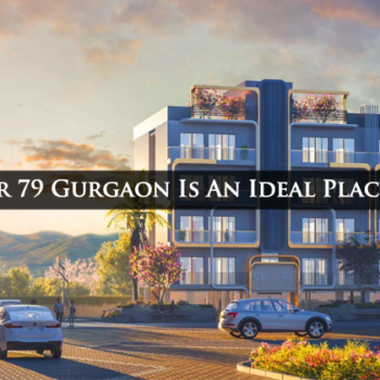 Why Sector 79 Gurgaon Is An Ideal Place To Invest