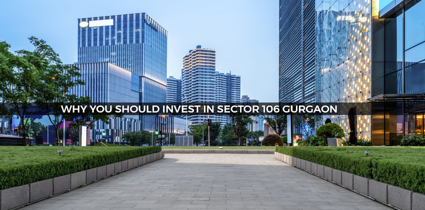 Why You Should Invest in Sector 106 Gurgaon 1 Why You Should Invest in Sector 106 Gurgaon