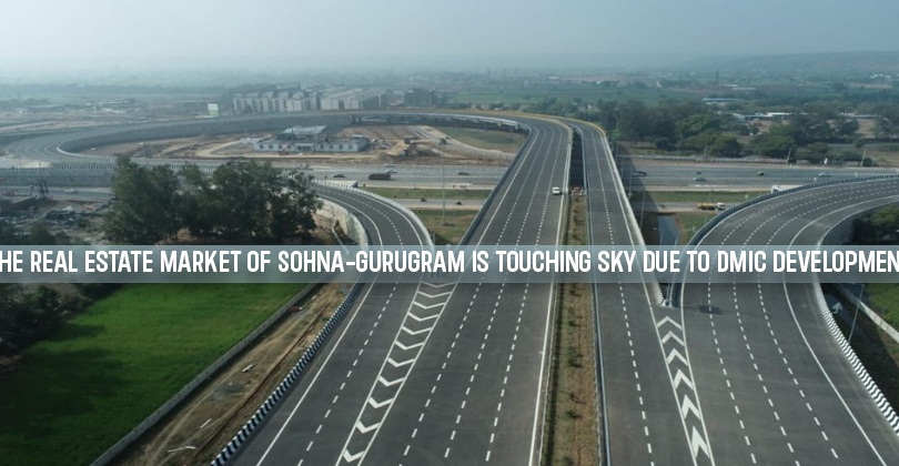 The Real Estate Market Of Sohna-Gurugram Is Touching Sky Due To DMIC Development