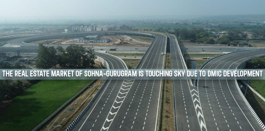 The Real Estate Market Of Sohna-Gurugram Is Touching Sky Due To DMIC Development 1 The Real Estate Market Of Sohna-Gurugram Is Touching Sky Due To DMIC Development