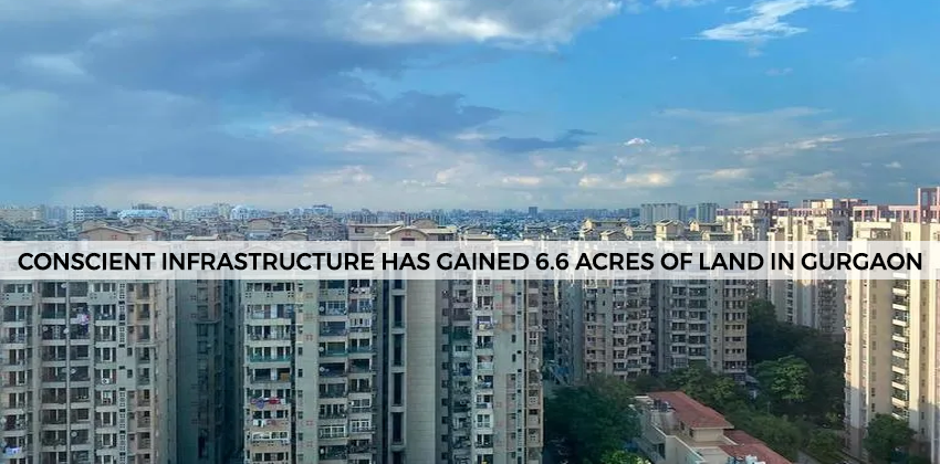 Conscient Infrastructure has gained 6.6 acres of Land In Gurgaon 1 Conscient Infrastructure has gained 6.6 acres of Land In Gurgaon