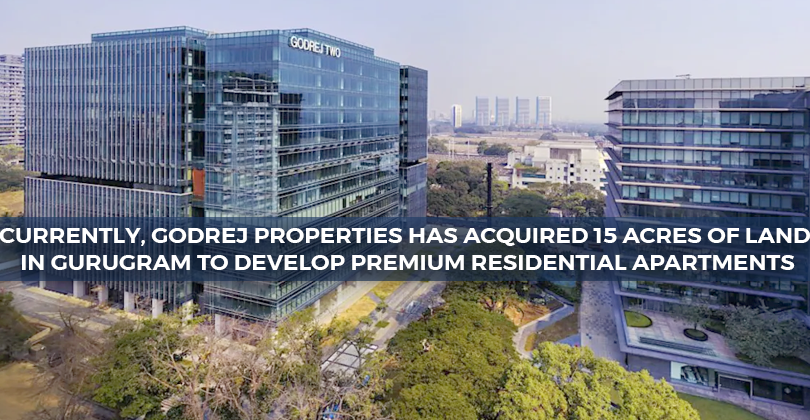 Currently, Godrej Properties Has Acquired 15 acres Of Land In Gurugram To Develop Premium Residential Apartments