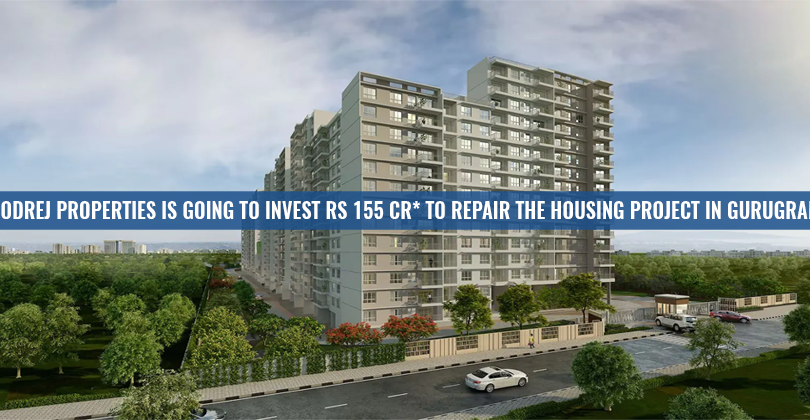 Godrej Properties is going To Invest Rs 155 Cr* To Repair the Housing Project In Gurugram